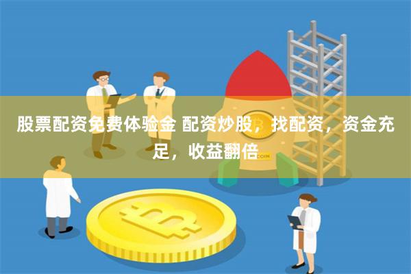 股票配资免费体验金 配资炒股，找配资，资金充足，收益翻倍