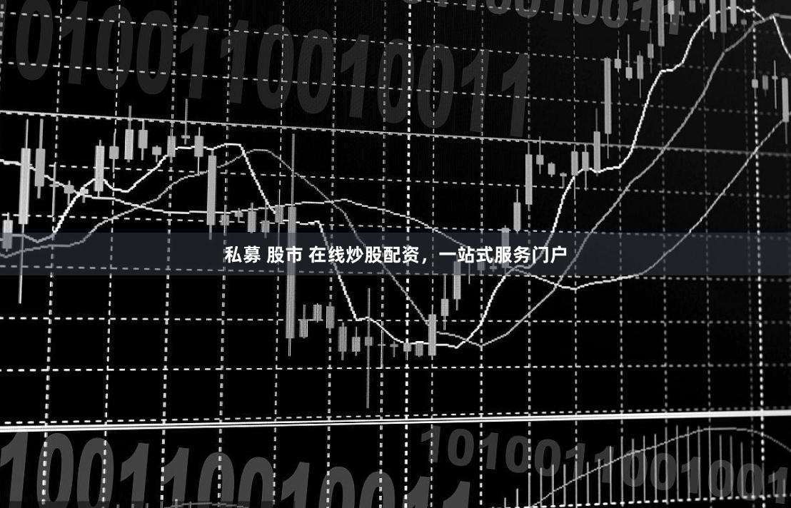 私募 股市 在线炒股配资，一站式服务门户