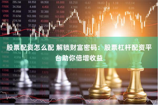 股票配资怎么配 解锁财富密码：股票杠杆配资平台助你倍增收益