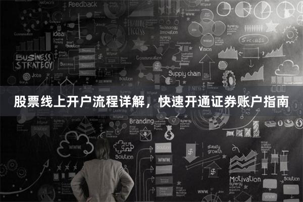 股票线上开户流程详解，快速开通证券账户指南