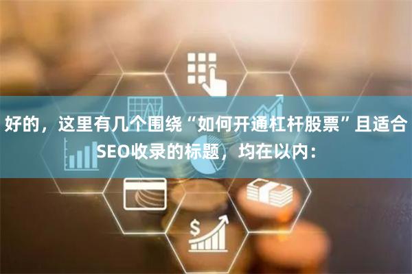 好的，这里有几个围绕“如何开通杠杆股票”且适合SEO收录的标题，均在以内：
