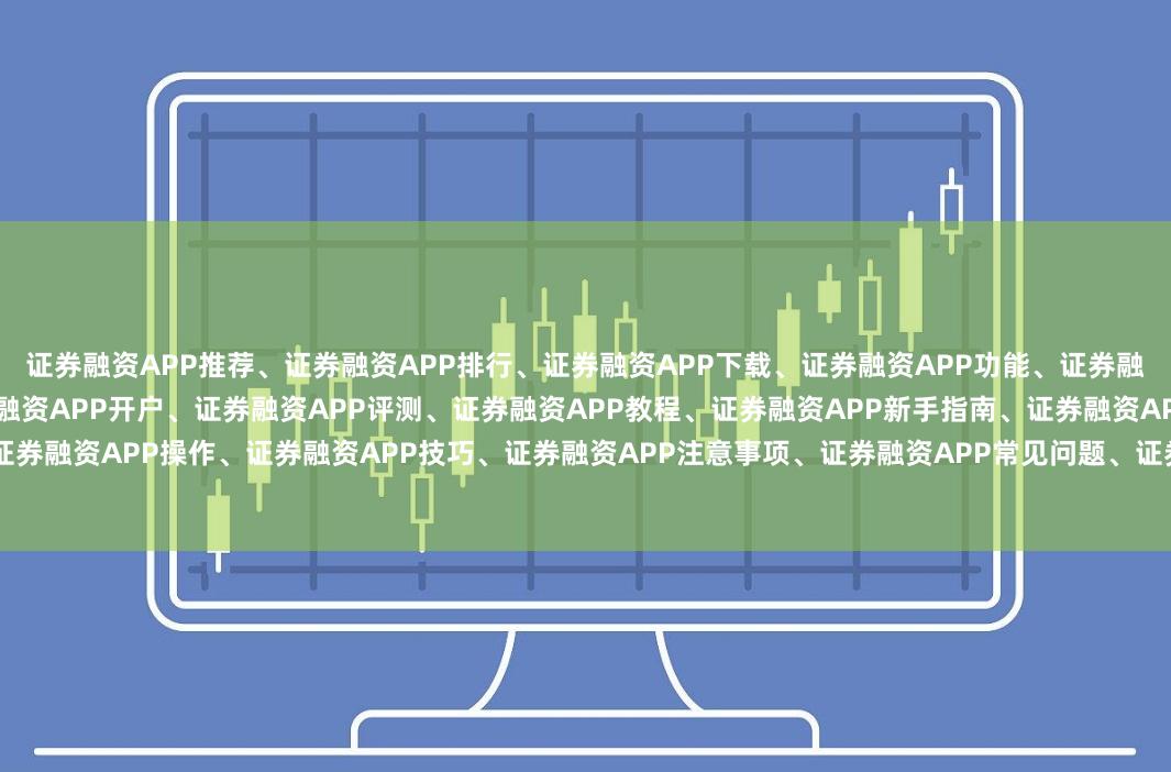 证券融资APP推荐、证券融资APP排行、证券融资APP下载、证券融资APP功能、证券融资APP安全性、证券融资APP费率、证券融资APP开户、证券融资APP评测、证券融资APP教程、证券融资APP新手指南、证券融资APP对比、证券融资APP体验、证券融资APP操作、证券融资APP技巧、证券融资APP注意事项、证券融资APP常见问题、证券融资APP客服、证券融资APP平台、证券融资APP使用、证券融