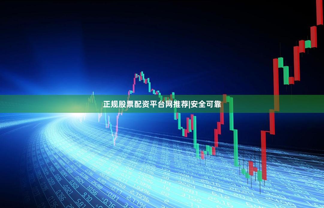 正规股票配资平台网推荐|安全可靠