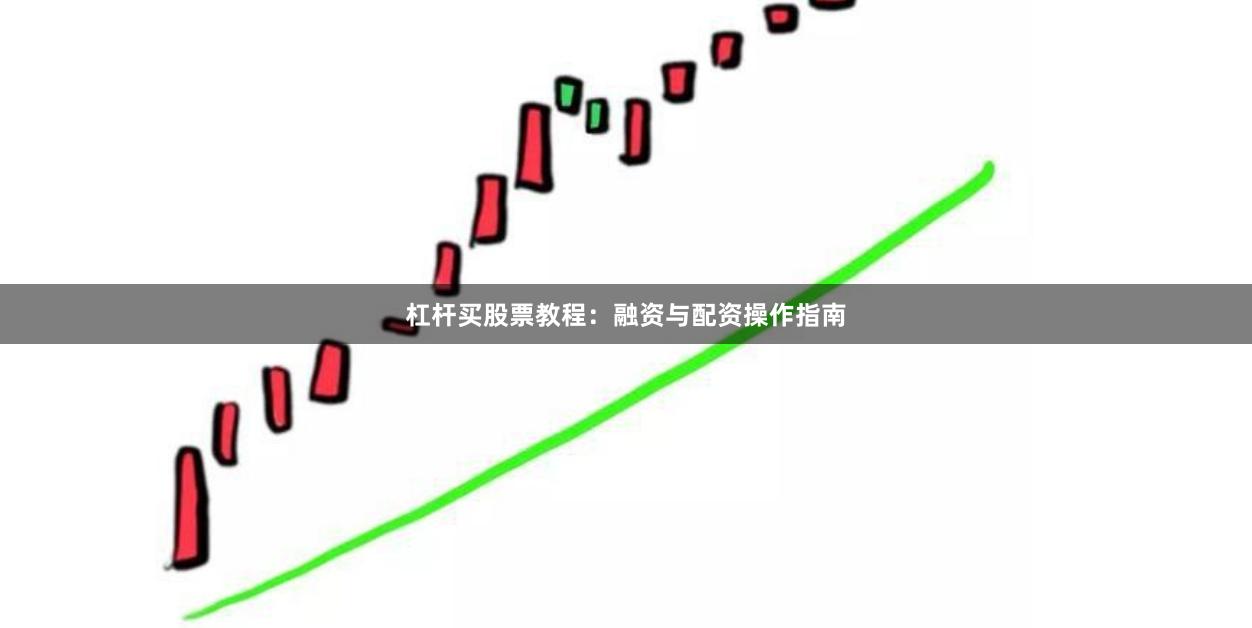 杠杆买股票教程：融资与配资操作指南