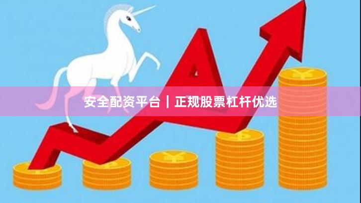 安全配资平台｜正规股票杠杆优选