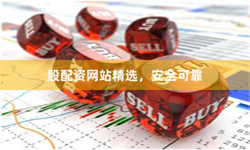 股配资网站精选，安全可靠