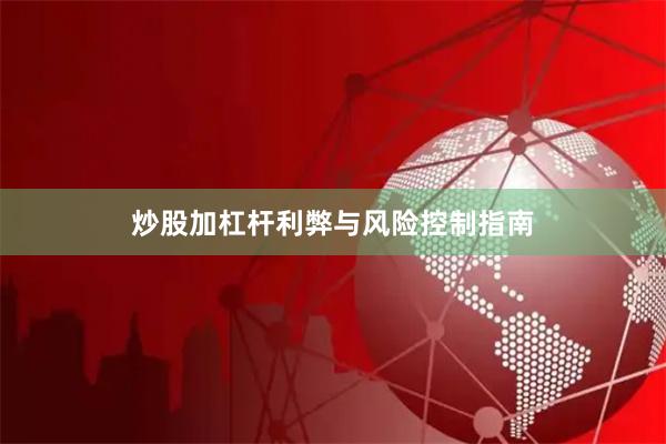 炒股加杠杆利弊与风险控制指南