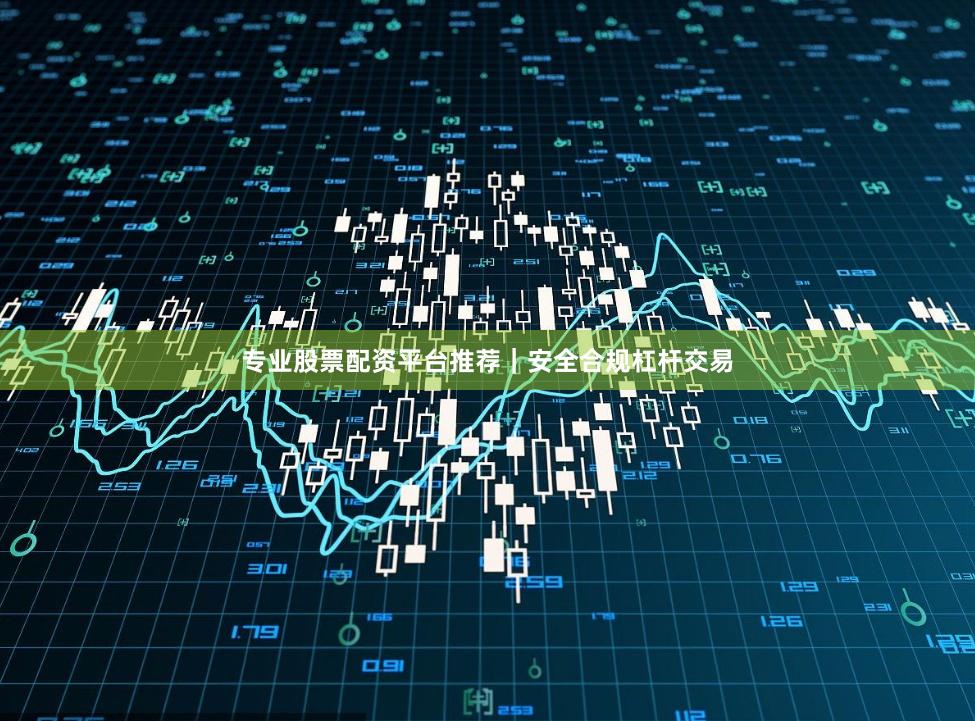 专业股票配资平台推荐｜安全合规杠杆交易