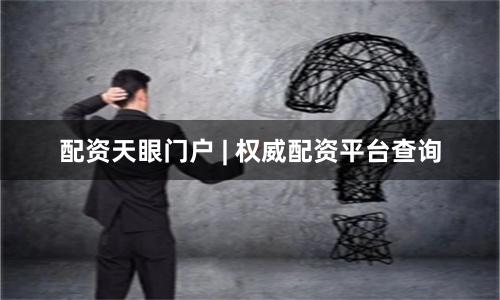 配资天眼门户 | 权威配资平台查询